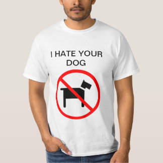 I hate your dog no dog anti-dog shirt