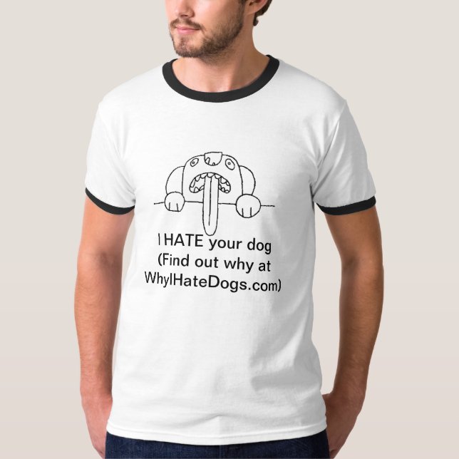 I HATE your dog T-Shirt (Front)