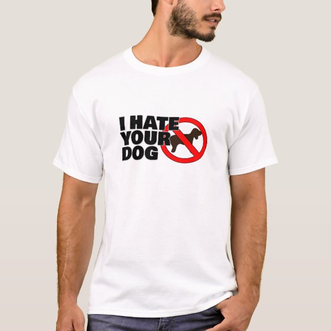 I hate your dog T-Shirt (Front)