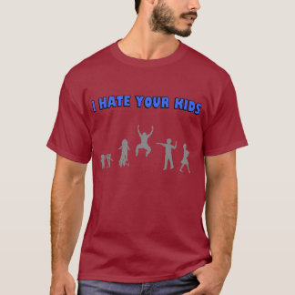 I hate your kids. T-Shirt