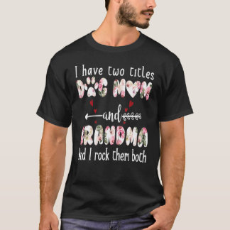 I Have 2 Titles Dog Mum& Grandma & I Rock Both The T-Shirt