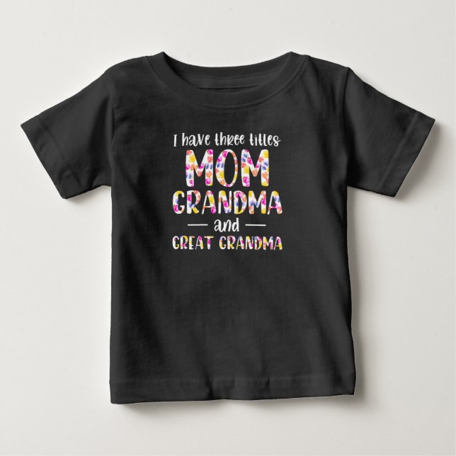 I Have 3 Titles Mom Grandma And Great Grandma Baby T-Shirt (Front)