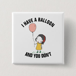 I HAVE A BALLOON AND YOUR DON'T, BIRTHDAY BUTTONS