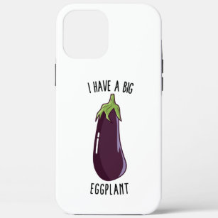 I Have A Big Eggplant - Funny Rude Eggplant iPhone 12 Pro Max Case