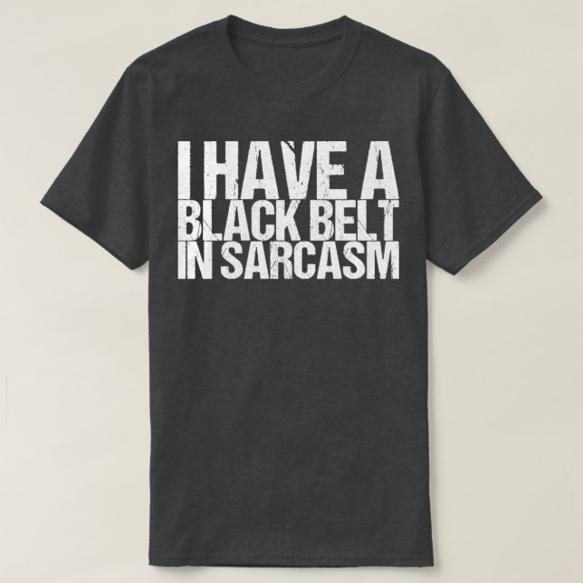 I Have A Black Belt In Sarcasm T-Shirt (Design Front)