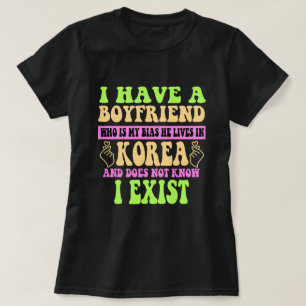 I Have A Boyfriend Who Is My Bias Kpop Lover Kdram T-Shirt