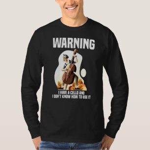 I Have A Cello And I Don't Know How To Use It Cell T-Shirt