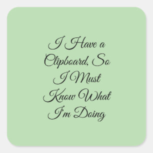 I Have a Clipboard, So I Must Know What I'm Doing Square Sticker