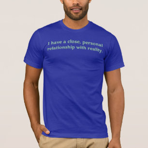 I have a close, personal relationship with reality T-Shirt