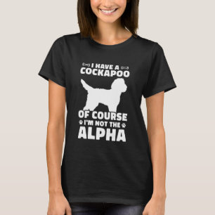I Have A Cockapoo of Course I'm Not The Alpha Humo T-Shirt