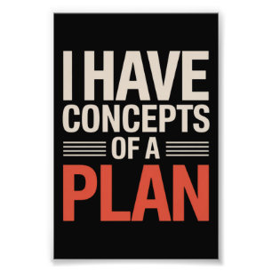 I Have a Concept of a Plan  Photo Print