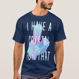 I Have A Crystal For That Crystals Gemstones Gems T-Shirt