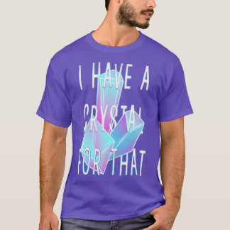 I Have A Crystal For That Crystals Gemstones Gems T-Shirt