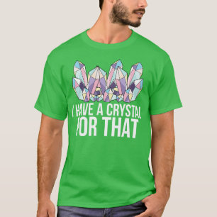I Have A crystal for that T-Shirt