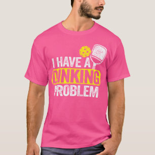 I Have A Dinking Problem Pickle Ball Jokes Funny P T-Shirt