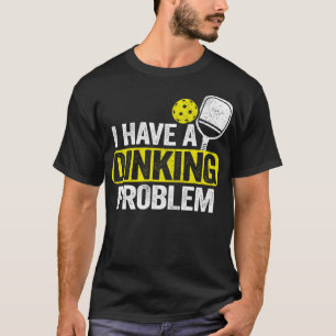 I Have A Dinking Problem Pickle Ball Jokes Funny P T-Shirt