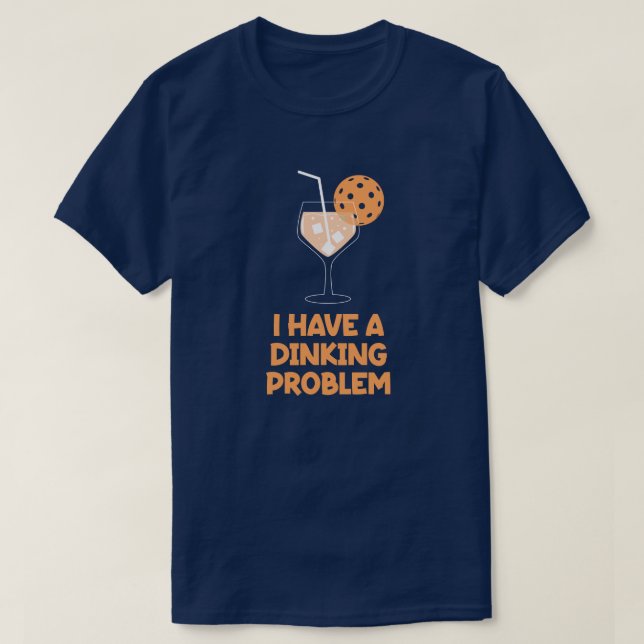 I Have a Dinking Problem Pickleball Humor T-Shirt (Design Front)