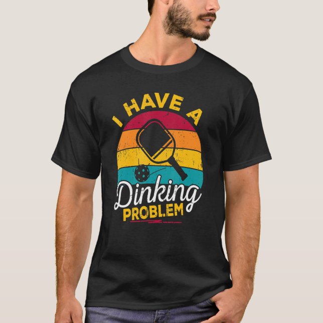 I Have A Dinking Problem   Pickleball Player Retro T-Shirt (Front)