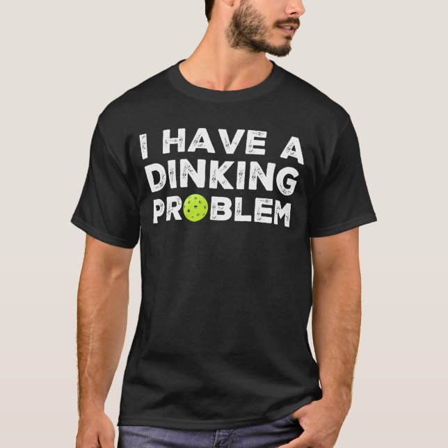 I Have a Dinking Problem Pickleball T-Shirt (Front)