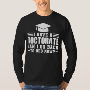 I Have A Doctorate Can I Go Doctorate Degree T-Shirt