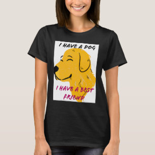 I Have A Dog I Have A Best Friend T-Shirt