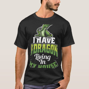 I Have A Dragon Living In My House Lizard T-Shirt