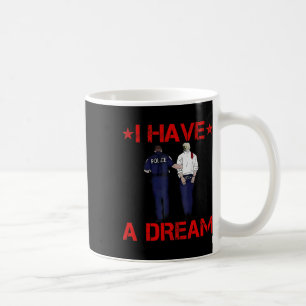 I Have A Dream Funny Trump Police Coffee Mug