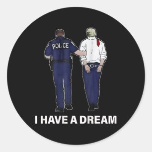 I Have A Dream Funny Trump Police Saying Men Women Classic Round Sticker