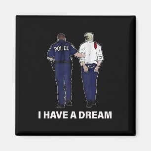 I Have A Dream Funny Trump Police Saying Men Women Magnet