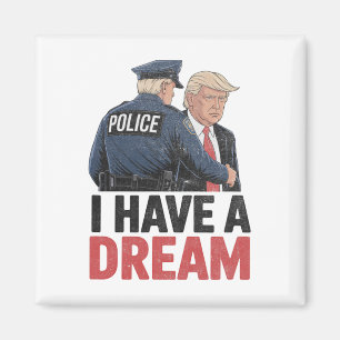 I Have A Dream Funny Trump Police Saying Quote Men Magnet
