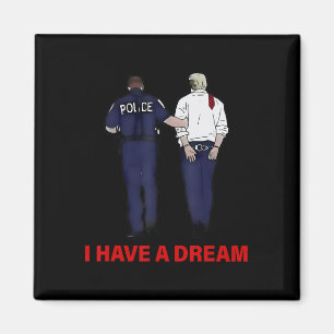 I Have A Dream Funny Trump Police Saying Quote Men Magnet
