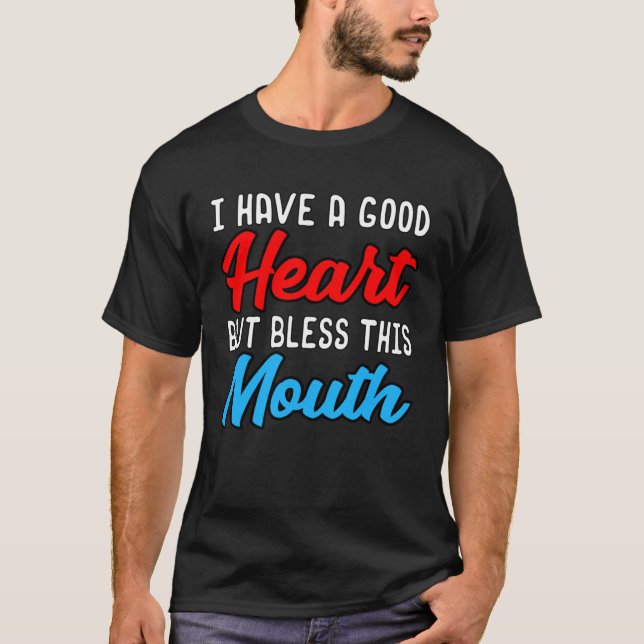 I HAVE A GOOD HEART BUT BLESS THIS MOUTH T-Shirt (Front)