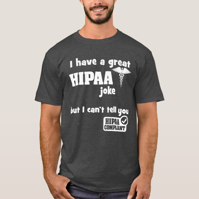 I Have a Great HIPAA Joke but I Can't Tell You T-Shirt (Front)