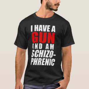 I Have A Gun And Am Schizophrenic Gun T-Shirt