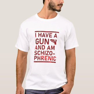 I Have a Gun and Am Schizophrenic  T-Shirt