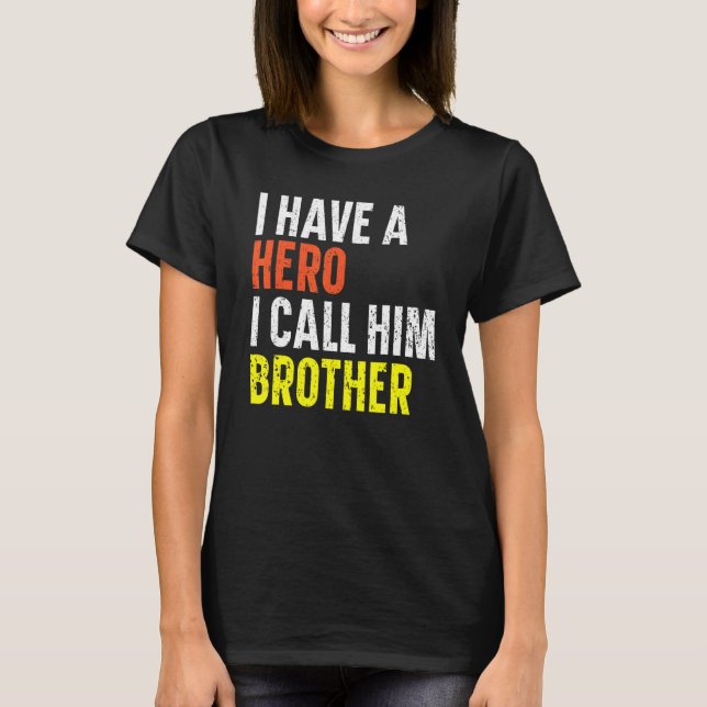 I Have A Hero I Call Him Brother Best Bro Ever Bro T-Shirt (Front)