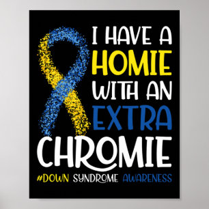 I Have A Homie With An Extra Chromie Down Syndrome Poster