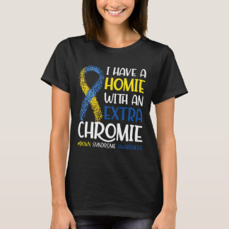I Have A Homie With An Extra Chromie Down Syndrome T-Shirt