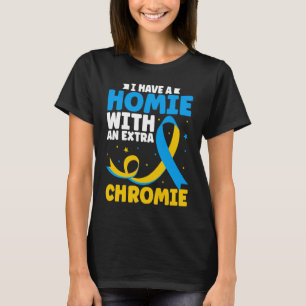 I have a homie with an extra chromie t21 down synd T-Shirt