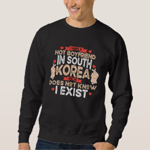 I Have A Hot Boyfriend In South Korea Kpop Fashio Sweatshirt