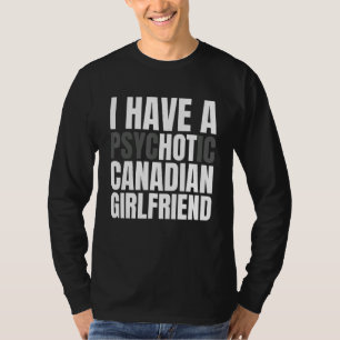 I Have A Hot Canadian Girlfriend  Funny Boyfriend T-Shirt