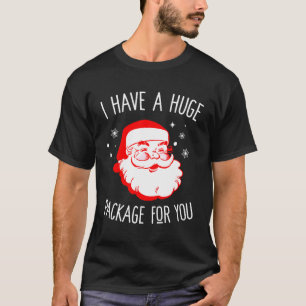 I Have A Huge Package For You Dirty Santa T-Shirt