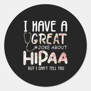 I Have A Joke About Hipaa But I Can't Tell You Classic Round Sticker