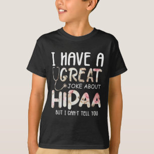 I Have A Joke About Hipaa But I Can't Tell You T-Shirt