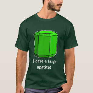 I Have a Large Apatite! T-Shirt
