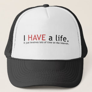 I HAVE a life. Trucker Hat