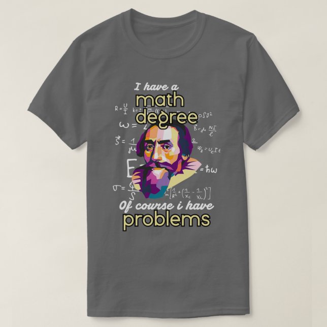 I Have A Math Degree Of Course I Have Problems T-Shirt (Design Front)