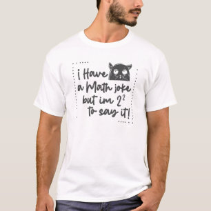 I have a math Joke but I am to scared T-Shirt