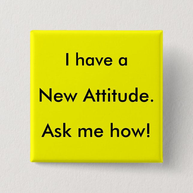 I have a New Attitude. Ask me how! 15 Cm Square Badge (Front)