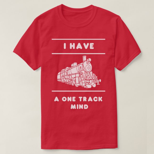 I Have A One Track Mind  Train Lover Gift Idea Tra T-Shirt (Design Front)